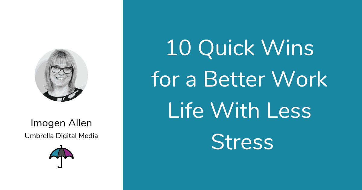 10 Quick Wins For A Better Work Life With Less Stress